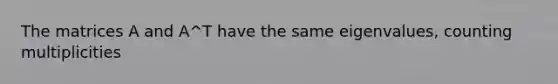 The matrices A and A^T have the same eigenvalues, counting multiplicities