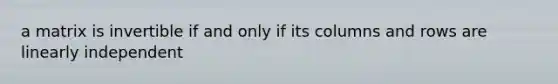 a matrix is invertible if and only if its columns and rows are linearly independent