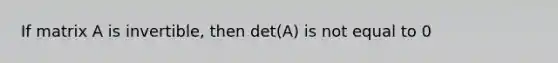 If matrix A is invertible, then det(A) is not equal to 0