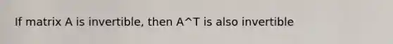 If matrix A is invertible, then A^T is also invertible