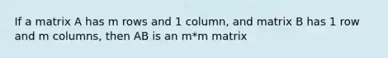 If a matrix A has m rows and 1 column, and matrix B has 1 row and m columns, then AB is an m*m matrix