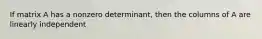 If matrix A has a nonzero determinant, then the columns of A are linearly independent