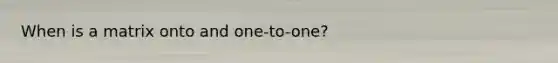 When is a matrix onto and one-to-one?