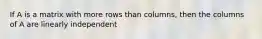 If A is a matrix with more rows than columns, then the columns of A are linearly independent