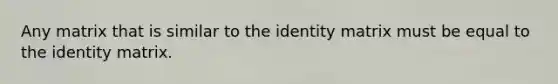 Any matrix that is similar to the identity matrix must be equal to the identity matrix.