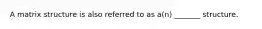 A matrix structure is also referred to as a(n) _______ structure.