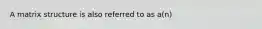 A matrix structure is also referred to as a(n)
