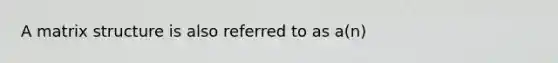 A matrix structure is also referred to as a(n)