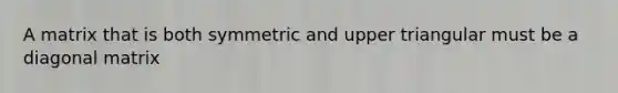 A matrix that is both symmetric and upper triangular must be a diagonal matrix