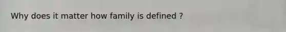 Why does it matter how family is defined ?