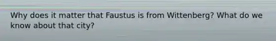 Why does it matter that Faustus is from Wittenberg? What do we know about that city?