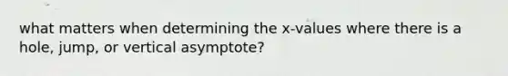 what matters when determining the x-values where there is a hole, jump, or vertical asymptote?