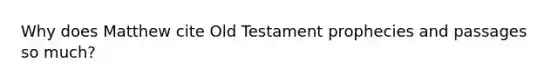 Why does Matthew cite Old Testament prophecies and passages so much?