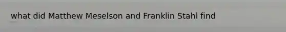 what did Matthew Meselson and Franklin Stahl find