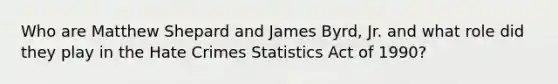 Who are Matthew Shepard and James Byrd, Jr. and what role did they play in the Hate Crimes Statistics Act of 1990?