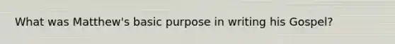 What was Matthew's basic purpose in writing his Gospel?