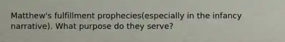 Matthew's fulfillment prophecies(especially in the infancy narrative). What purpose do they serve?