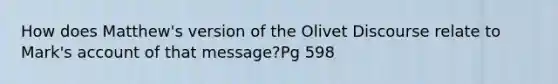 How does Matthew's version of the Olivet Discourse relate to Mark's account of that message?Pg 598