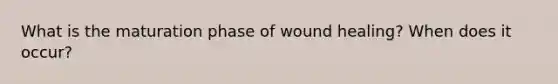 What is the maturation phase of wound healing? When does it occur?