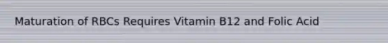 Maturation of RBCs Requires Vitamin B12 and Folic Acid