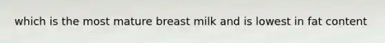 which is the most mature breast milk and is lowest in fat content