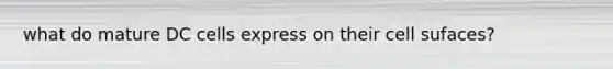 what do mature DC cells express on their cell sufaces?