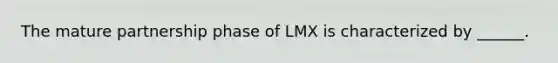 The mature partnership phase of LMX is characterized by ______.