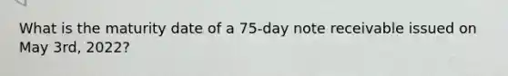 What is the maturity date of a 75-day note receivable issued on May 3rd, 2022?