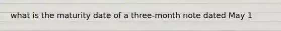 what is the maturity date of a three-month note dated May 1