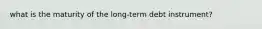 what is the maturity of the long-term debt instrument?