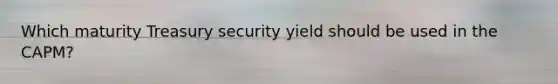 Which maturity Treasury security yield should be used in the CAPM?