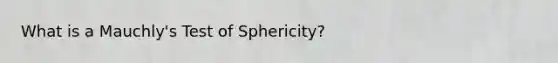 What is a Mauchly's Test of Sphericity?