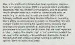 Max, a 30-month-old child who has Down syndrome, receives Early Intervention Services (EIS) in a general infant and toddler classroom. Max has limited communication, and he becomes very frustrated when he is unable to communicate what he wants (e.g., a certain toy, a particular food). Which of the following methods would likely be most effective in promoting Max's ability to communicate his needs? a. Presenting him with multiple modes for naming his favorite items, including sign language and picture symbols. b. Instructing him in how to pantomime or act out the specific items that are most important to him. c. Asking him simple "yes" or "no" questions to which he can reply either verbally or by nodding or shaking his head. d. Providing him with intensive verbal tutoring in naming the specific items he wants most often.