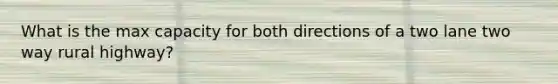 What is the max capacity for both directions of a two lane two way rural highway?