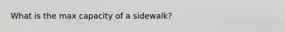 What is the max capacity of a sidewalk?