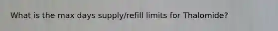 What is the max days supply/refill limits for Thalomide?