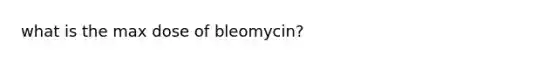 what is the max dose of bleomycin?