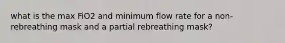 what is the max FiO2 and minimum flow rate for a non-rebreathing mask and a partial rebreathing mask?