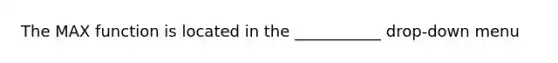 The MAX function is located in the ___________ drop-down menu