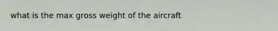 what is the max gross weight of the aircraft