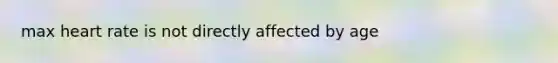 max heart rate is not directly affected by age