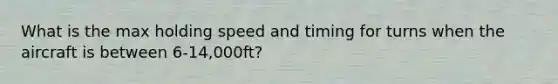 What is the max holding speed and timing for turns when the aircraft is between 6-14,000ft?