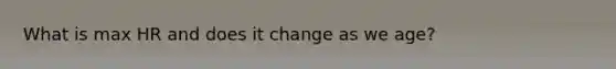 What is max HR and does it change as we age?