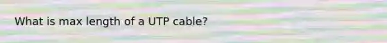 What is max length of a UTP cable?