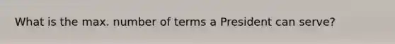 What is the max. number of terms a President can serve?