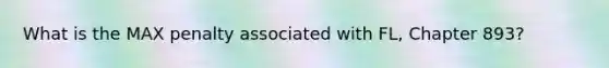 What is the MAX penalty associated with FL, Chapter 893?