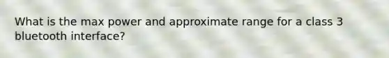 What is the max power and approximate range for a class 3 bluetooth interface?