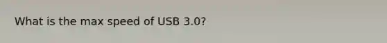 What is the max speed of USB 3.0?