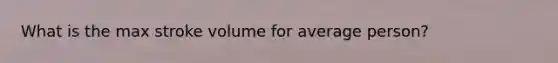 What is the max stroke volume for average person?