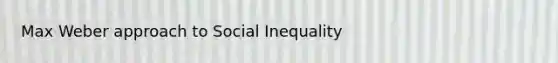 Max Weber approach to Social Inequality